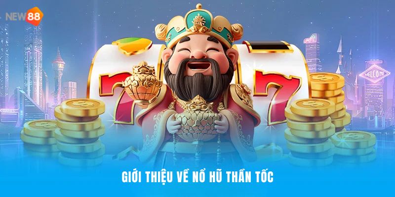 Nổ Hũ Thần Tốc NEW88 - Cuộc Chơi Tốc Độ, Thắng Lớn 2026 1 Chi tiết cần biết về nổ hũ thần tốc